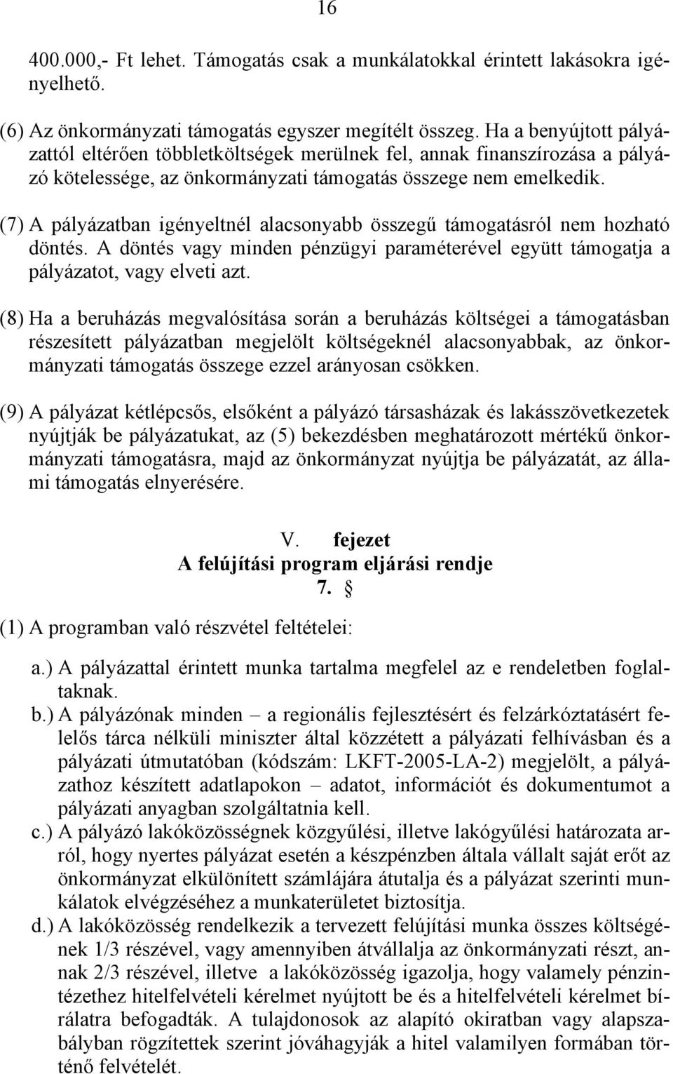 (7) A pályázatban igényeltnél alacsonyabb összegű támogatásról nem hozható döntés. A döntés vagy minden pénzügyi paraméterével együtt támogatja a pályázatot, vagy elveti azt.