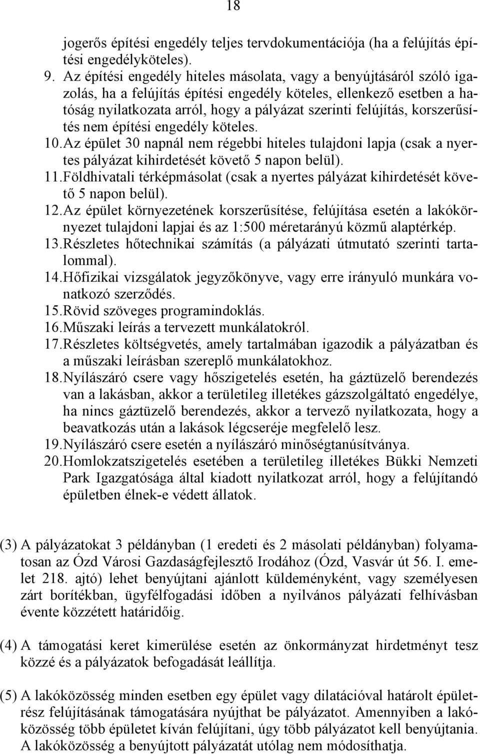 korszerűsítés nem építési engedély köteles. 10.Az épület 30 napnál nem régebbi hiteles tulajdoni lapja (csak a nyertes pályázat kihirdetését követő 5 napon belül). 11.