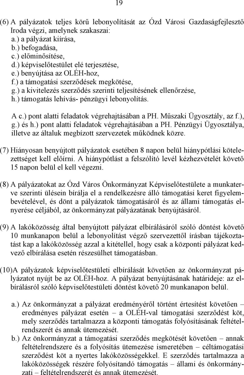 ) támogatás lehívás- pénzügyi lebonyolítás. A c.) pont alatti feladatok végrehajtásában a PH. Műszaki Ügyosztály, az f.), g.) és h.) pont alatti feladatok végrehajtásában a PH. Pénzügyi Ügyosztálya, illetve az általuk megbízott szervezetek működnek közre.