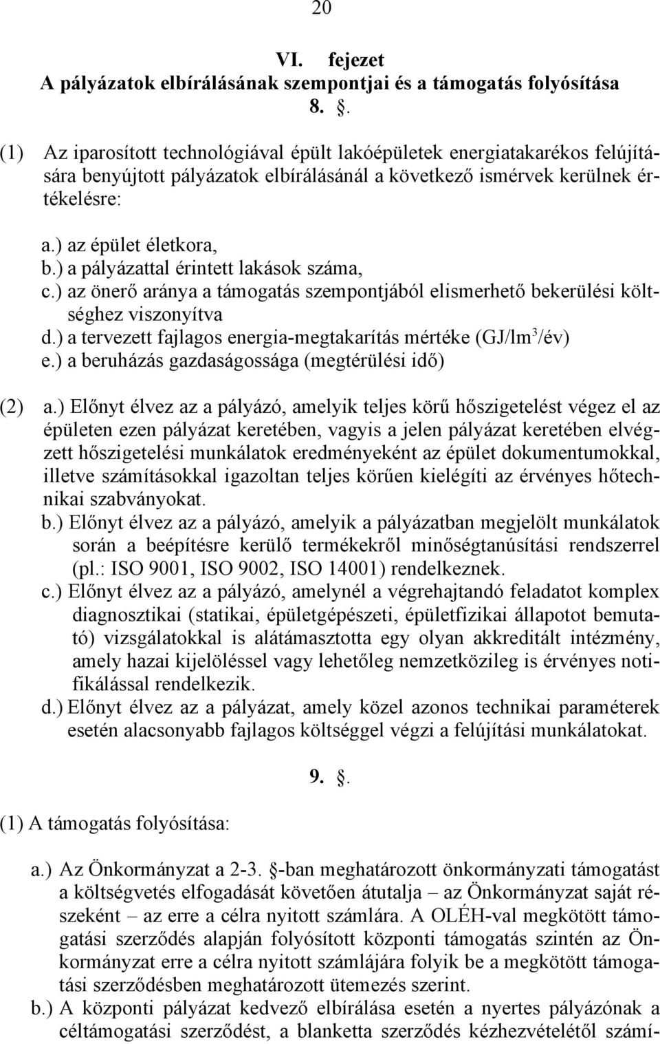 ) a pályázattal érintett lakások száma, c.) az önerő aránya a támogatás szempontjából elismerhető bekerülési költséghez viszonyítva d.