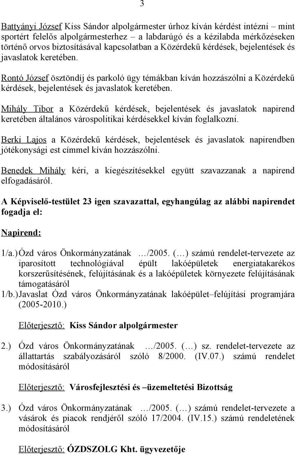 Mihály Tibor a Közérdekű kérdések, bejelentések és javaslatok napirend keretében általános várospolitikai kérdésekkel kíván foglalkozni.