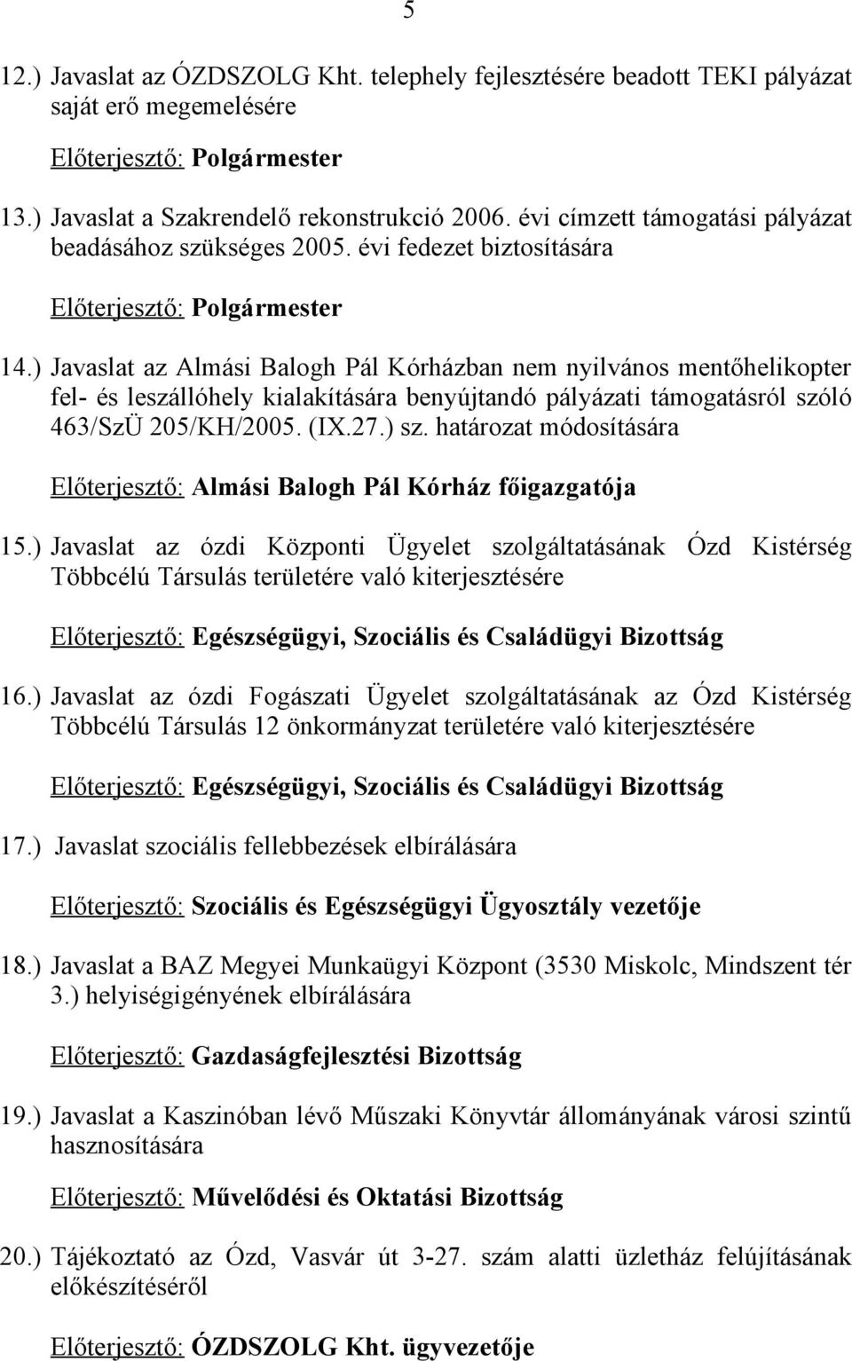 ) Javaslat az Almási Balogh Pál Kórházban nem nyilvános mentőhelikopter fel- és leszállóhely kialakítására benyújtandó pályázati támogatásról szóló 463/SzÜ 205/KH/2005. (IX.27.) sz.