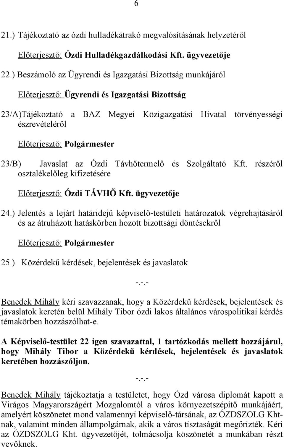 Előterjesztő: Polgármester 23/B) Javaslat az Ózdi Távhőtermelő és Szolgáltató Kft. részéről osztalékelőleg kifizetésére Előterjesztő: Ózdi TÁVHŐ Kft. ügyvezetője 24.