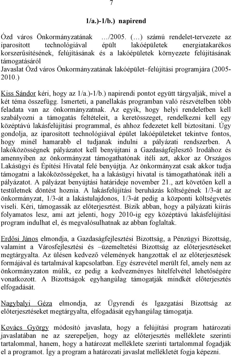 város Önkormányzatának lakóépület felújítási programjára (2005-2010.) Kiss Sándor kéri, hogy az 1/a.)-1/b.) napirendi pontot együtt tárgyalják, mivel a két téma összefügg.