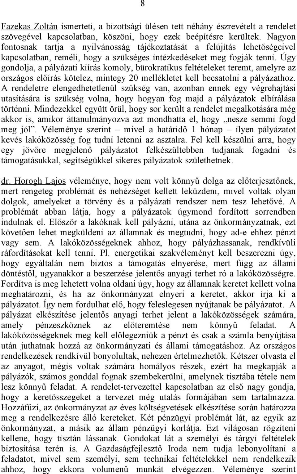 Úgy gondolja, a pályázati kiírás komoly, bürokratikus feltételeket teremt, amelyre az országos előírás kötelez, mintegy 20 mellékletet kell becsatolni a pályázathoz.