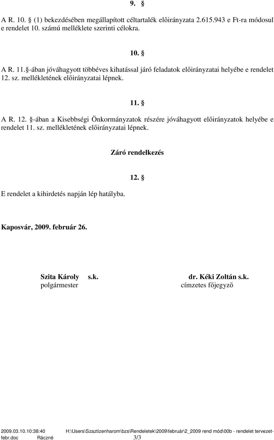 sz. mellékletének előirányzatai lépnek. Záró rendelkezés E rendelet a kihirdetés napján lép hatályba. 12. Kaposvár, 2009. február 26. Szita Károly s.k. dr. Kéki Zoltán s.k. polgármester címzetes főjegyző 2009.