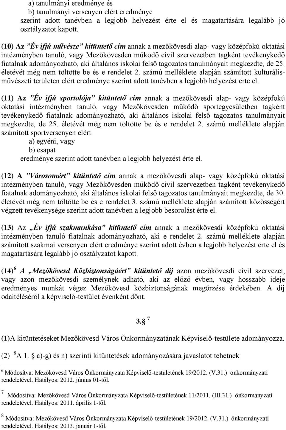 aki általános iskolai felső tagozatos tanulmányait megkezdte, de 25. életévét még nem töltötte be és e rendelet 2.