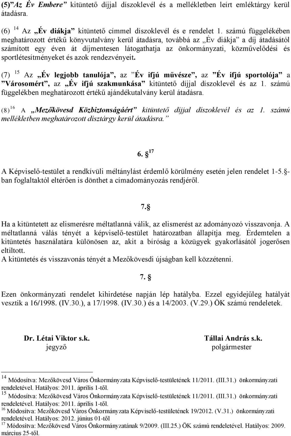 sportlétesítményeket és azok rendezvényeit. (7) 15 Az Év legjobb tanulója, az Év ifjú művésze, az Év ifjú sportolója a Városomért, az Év ifjú szakmunkása kitüntető díjjal díszoklevél és az 1.