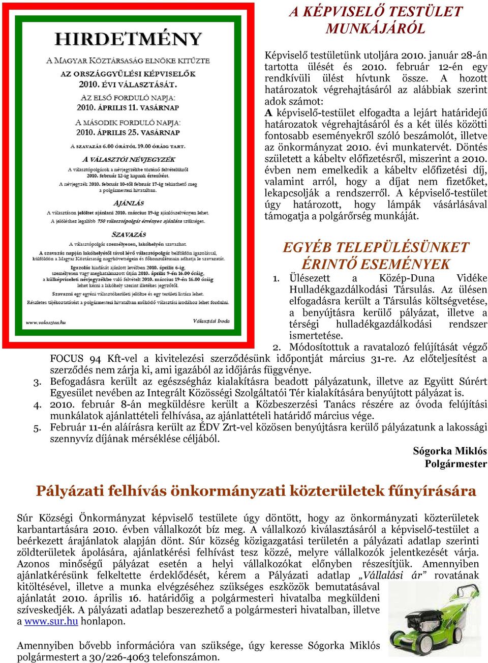 beszámolót, illetve az önkormányzat 2010. évi munkatervét. Döntés született a kábeltv előfizetésről, miszerint a 2010.