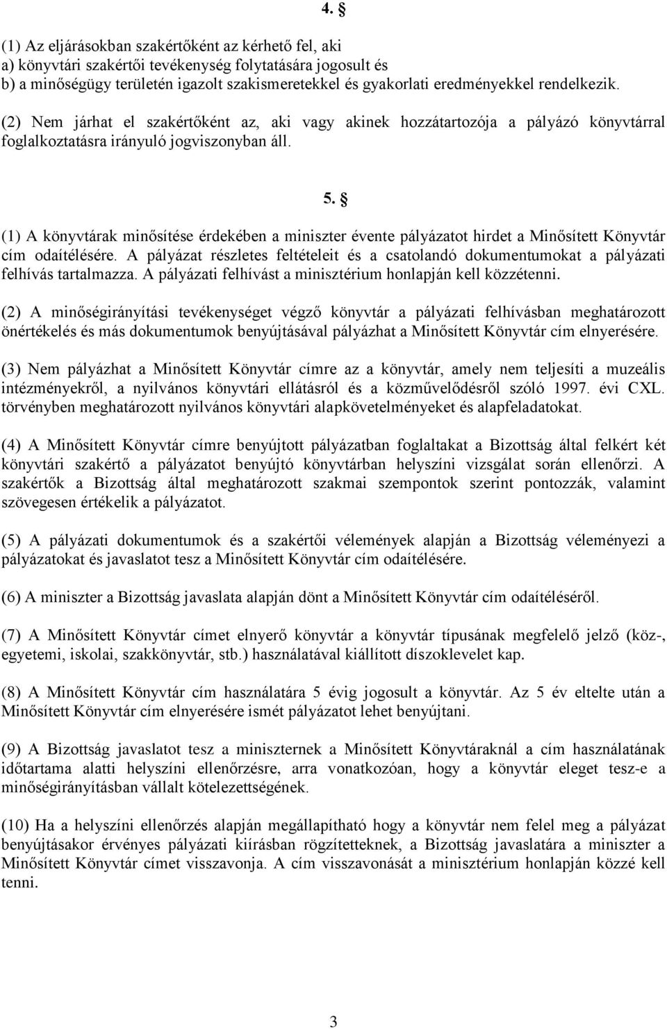 (1) A könyvtárak minősítése érdekében a miniszter évente pályázatot hirdet a Minősített Könyvtár cím odaítélésére.