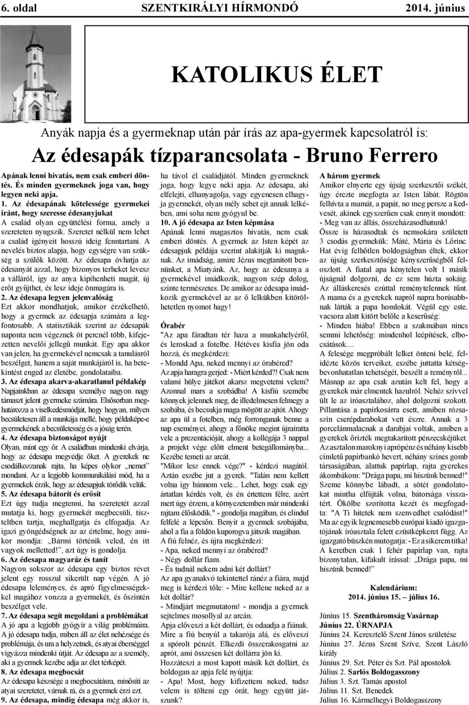 És minden gyermeknek joga van, hogy legyen neki apja. 1. Az édesapának kötelessége gyermekei iránt, hogy szeresse édesanyjukat A család olyan együttélési forma, amely a szereteten nyugszik.