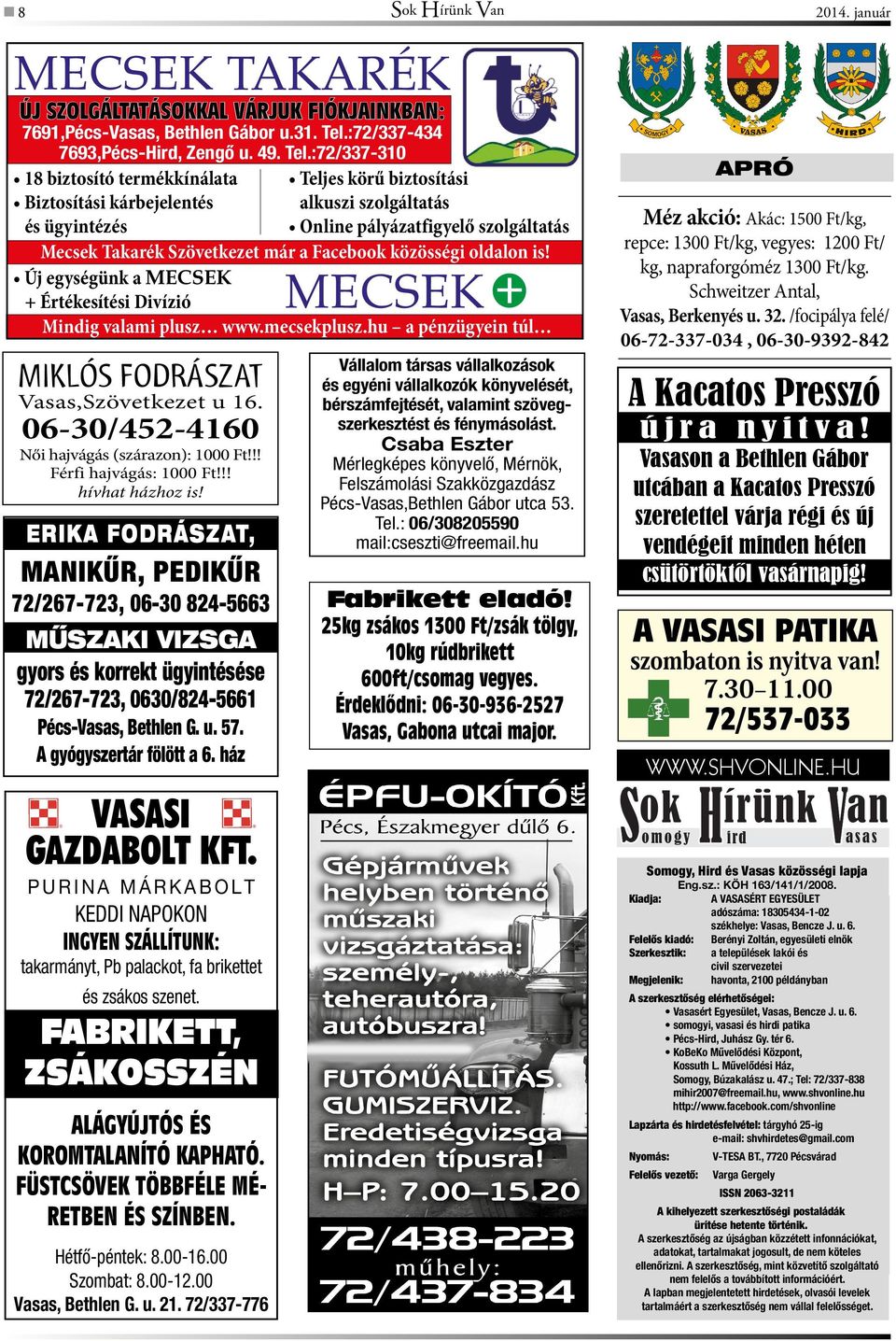 ház VASASI GAZDABOLT KFT. PURINA MÁRKABOLT KEDDI NAPOKON INGYEN SZÁLLÍTUNK: takarmányt, Pb palackot, fa brikettet és zsákos szenet. FABRIKETT, ZSÁKOSSZÉN ALÁGYÚJTÓS ÉS KOROMTALANÍTÓ KAPHATÓ.