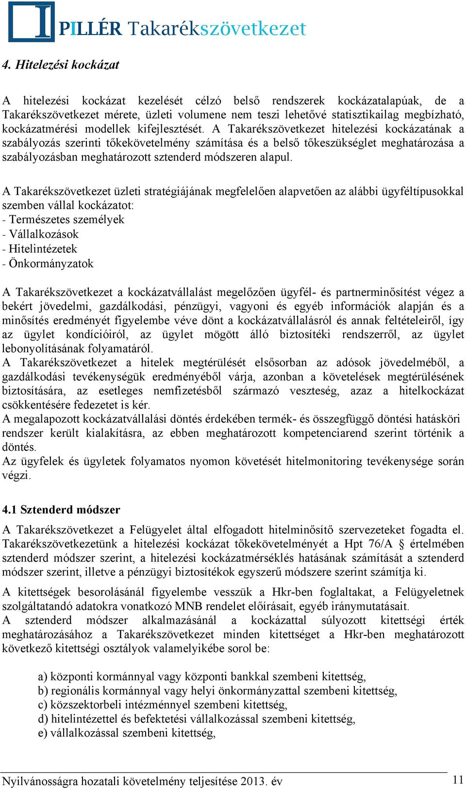 A Takarékszövetkezet hitelezési kockázatának a szabályozás szerinti tőkekövetelmény számítása és a belső tőkeszükséglet meghatározása a szabályozásban meghatározott sztenderd módszeren alapul.