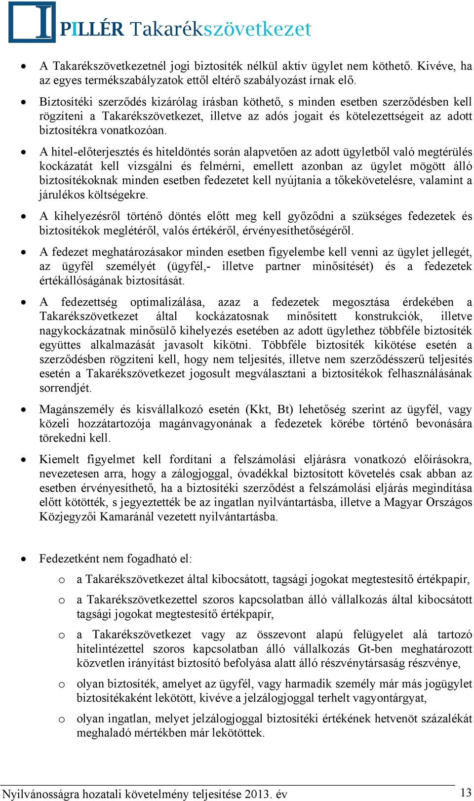 A hitel-előterjesztés és hiteldöntés során alapvetően az adott ügyletből való megtérülés kockázatát kell vizsgálni és felmérni, emellett azonban az ügylet mögött álló biztosítékoknak minden esetben