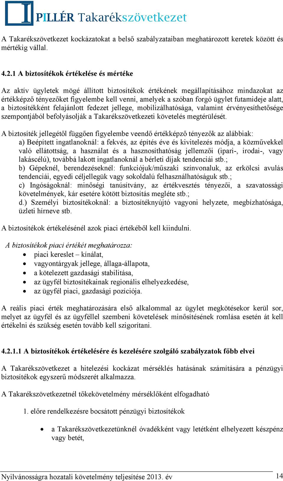 futamideje alatt, a biztosítékként felajánlott fedezet jellege, mobilizálhatósága, valamint érvényesíthetősége szempontjából befolyásolják a Takarékszövetkezeti követelés megtérülését.