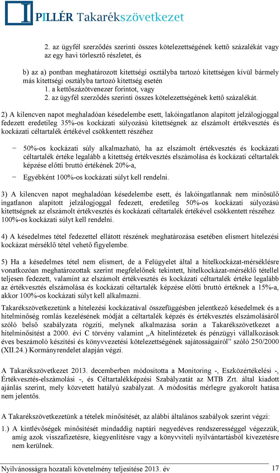 2) A kilencven napot meghaladóan késedelembe esett, lakóingatlanon alapított jelzálogjoggal fedezett eredetileg 35%-os kockázati súlyozású kitettségnek az elszámolt értékvesztés és kockázati