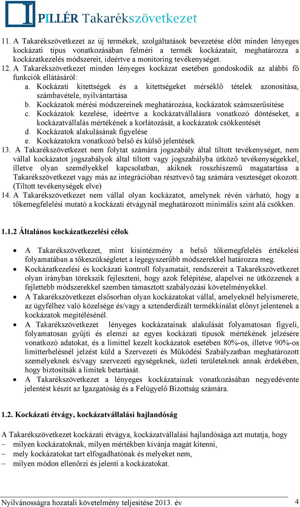 Kockázati kitettségek és a kitettségeket mérséklő tételek azonosítása, számbavétele, nyilvántartása b. Kockázatok mérési módszereinek meghatározása, kockázatok számszerűsítése c.