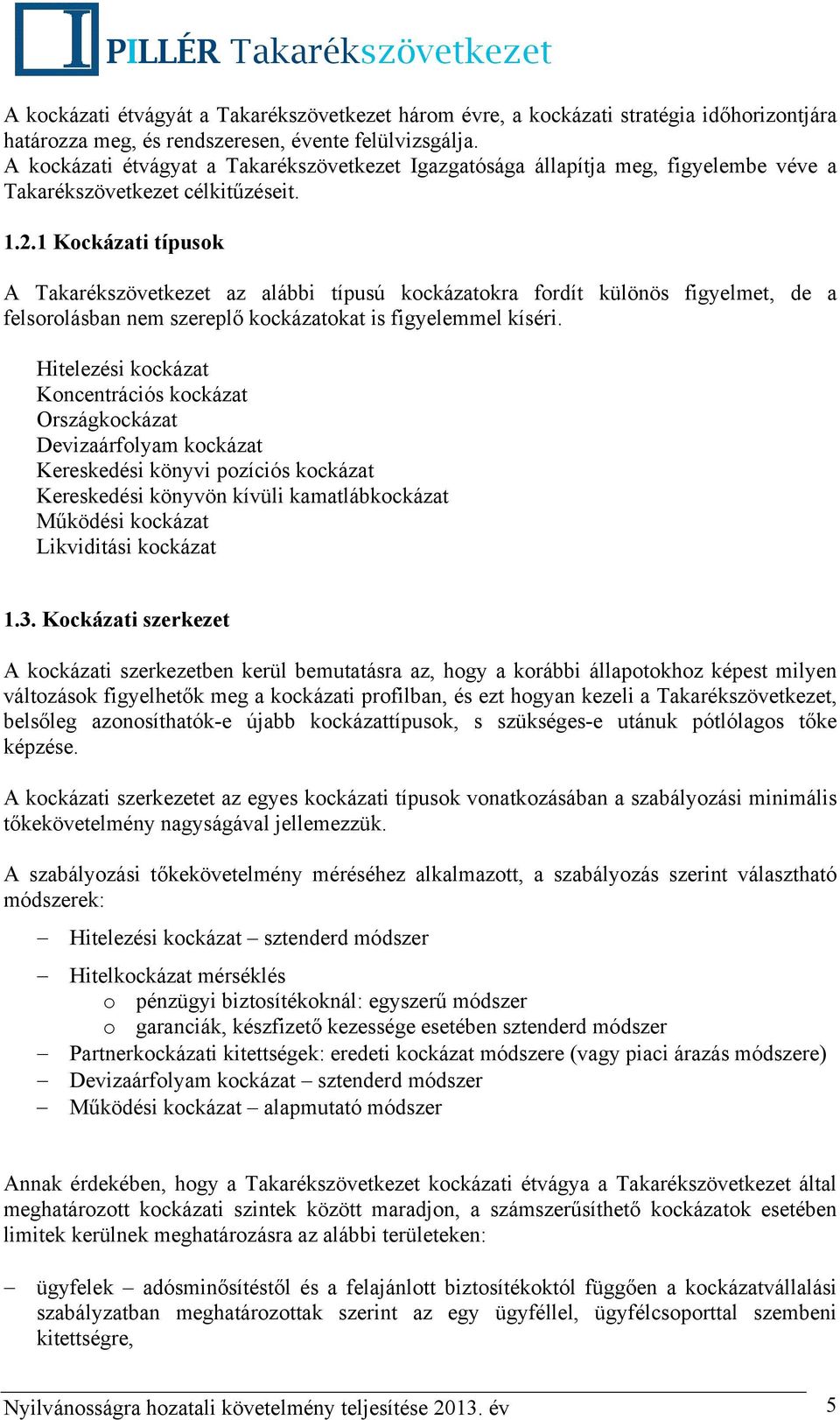 1 Kockázati típusok A Takarékszövetkezet az alábbi típusú kockázatokra fordít különös figyelmet, de a felsorolásban nem szereplő kockázatokat is figyelemmel kíséri.