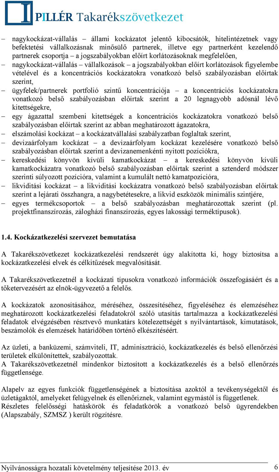 előírtak szerint, ügyfelek/partnerek portfolió szintű koncentrációja a koncentrációs kockázatokra vonatkozó belső szabályozásban előírtak szerint a 20 legnagyobb adósnál lévő kitettségekre, egy