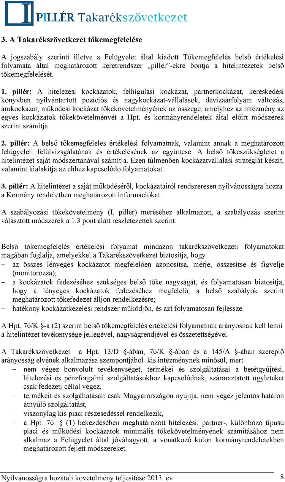 pillér: A hitelezési kockázatok, felhígulási kockázat, partnerkockázat, kereskedési könyvben nyilvántartott pozíciós és nagykockázat-vállalások, devizaárfolyam változás, árukockázat, működési