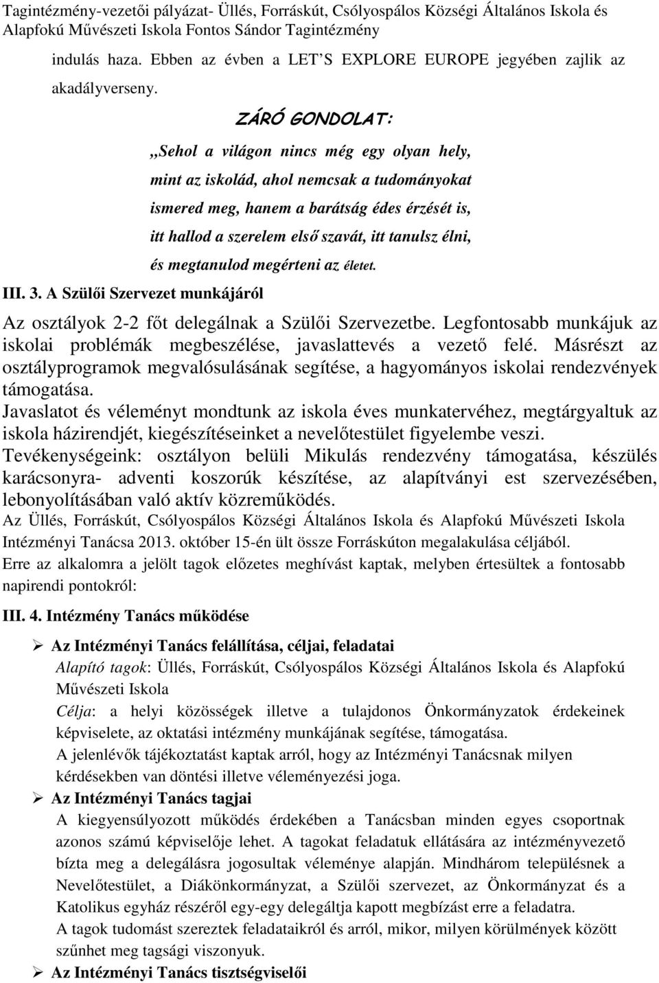 szerelem első szavát, itt tanulsz élni, és megtanulod megérteni az életet. Az osztályok 2-2 főt delegálnak a Szülői Szervezetbe.