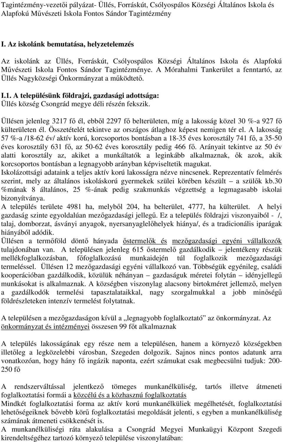 Üllésen jelenleg 3217 fő él, ebből 2297 fő belterületen, míg a lakosság közel 30 %-a 927 fő külterületen él. Összetételét tekintve az országos átlaghoz képest nemigen tér el.