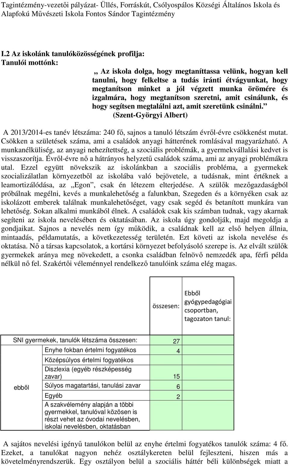 (Szent-Györgyi Albert) A 2013/2014-es tanév létszáma: 240 fő, sajnos a tanuló létszám évről-évre csökkenést mutat. Csökken a születések száma, ami a családok anyagi hátterének romlásával magyarázható.