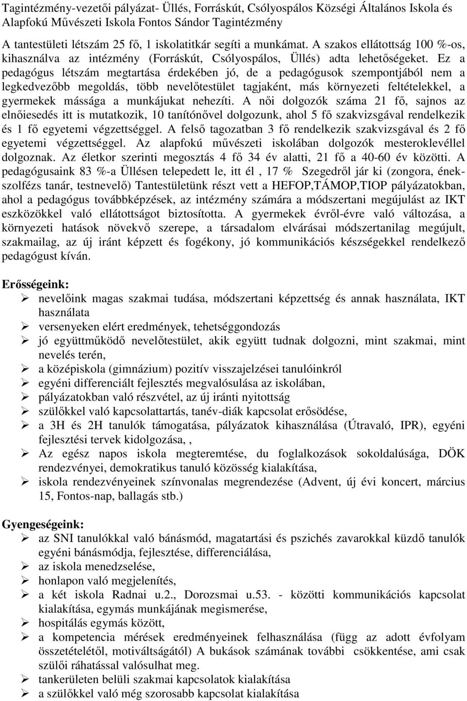 munkájukat nehezíti. A női dolgozók száma 21 fő, sajnos az elnőiesedés itt is mutatkozik, 10 tanítónővel dolgozunk, ahol 5 fő szakvizsgával rendelkezik és 1 fő egyetemi végzettséggel.