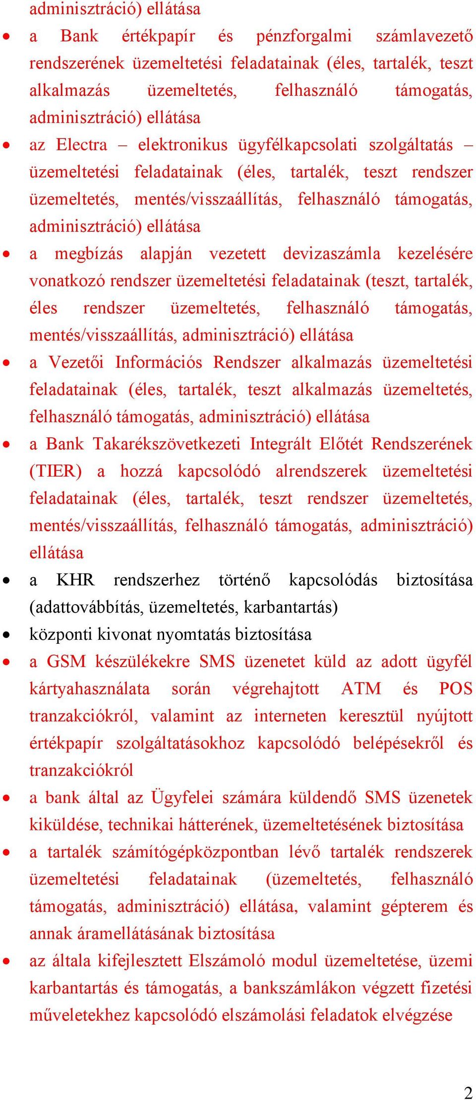 üzemeltetési feladatainak (teszt, tartalék, éles rendszer üzemeltetés, felhasználó támogatás, mentés/visszaállítás, a Vezetői Információs Rendszer alkalmazás üzemeltetési feladatainak (éles,