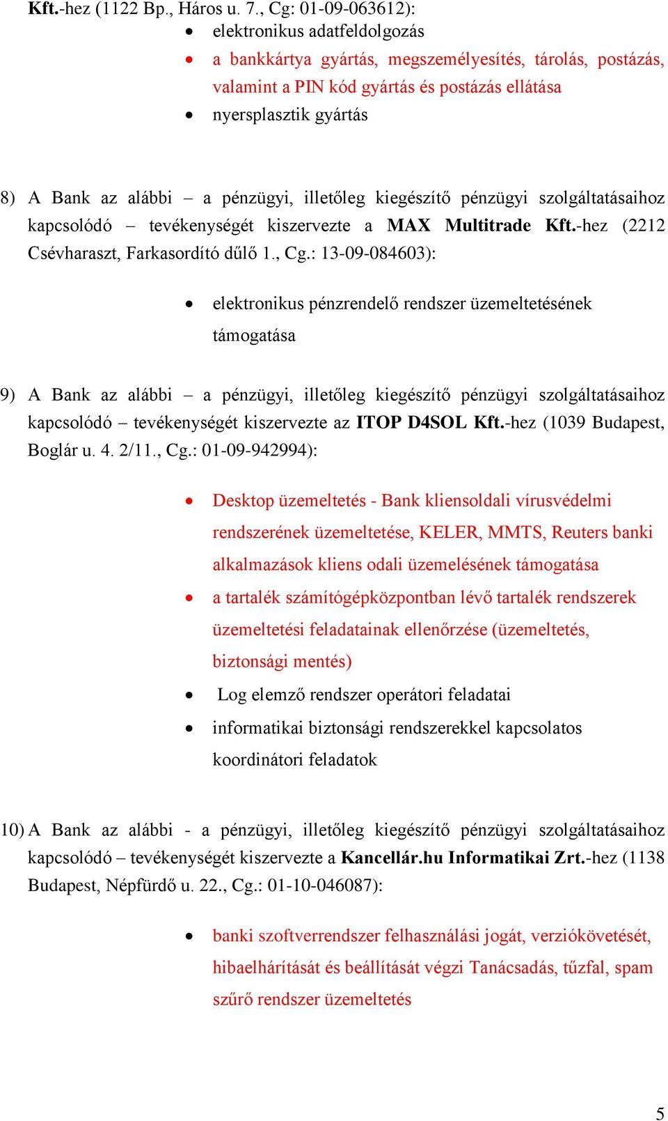 a pénzügyi, illetőleg kiegészítő pénzügyi szolgáltatásaihoz kapcsolódó tevékenységét kiszervezte a MAX Multitrade Kft.-hez (2212 Csévharaszt, Farkasordító dűlő 1., Cg.