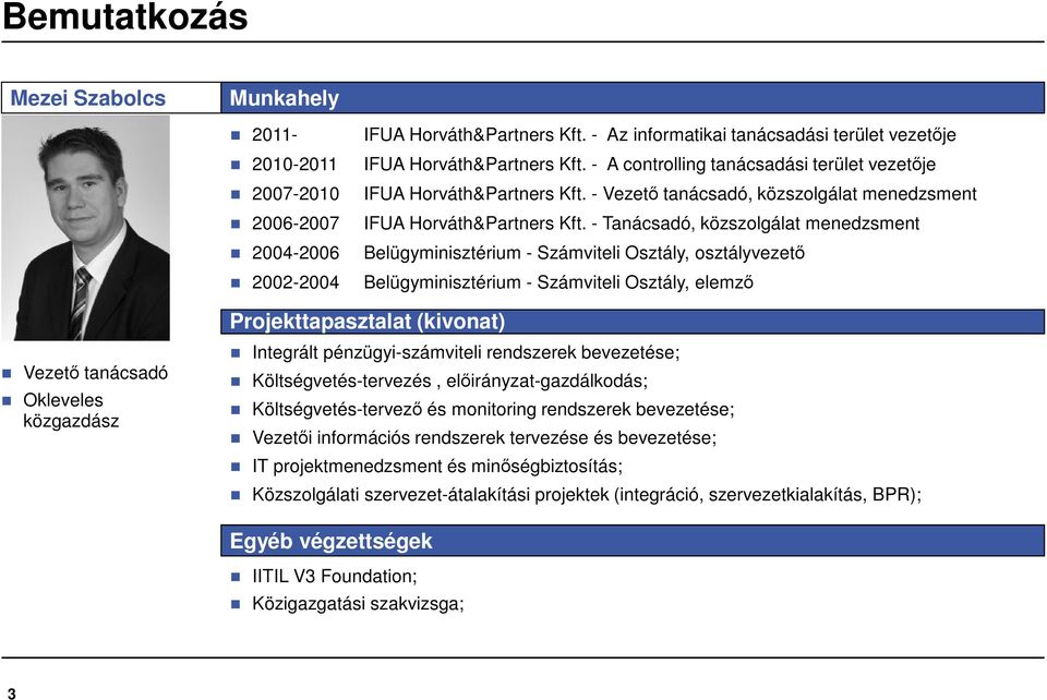 - Tanácsadó, közszolgálat menedzsment Belügyminisztérium - Számviteli Osztály, osztályvezető Belügyminisztérium - Számviteli Osztály, elemző Vezető tanácsadó Okleveles közgazdász Projekttapasztalat