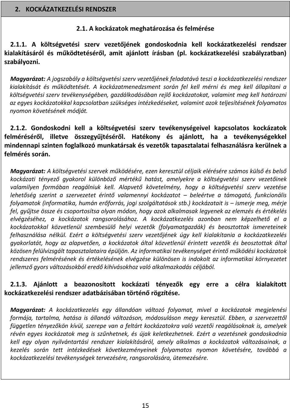 A kockázatmenedzsment során fel kell mérni és meg kell állapítani a költségvetési szerv tevékenységében, gazdálkodásában rejlő kockázatokat, valamint meg kell határozni az egyes kockázatokkal