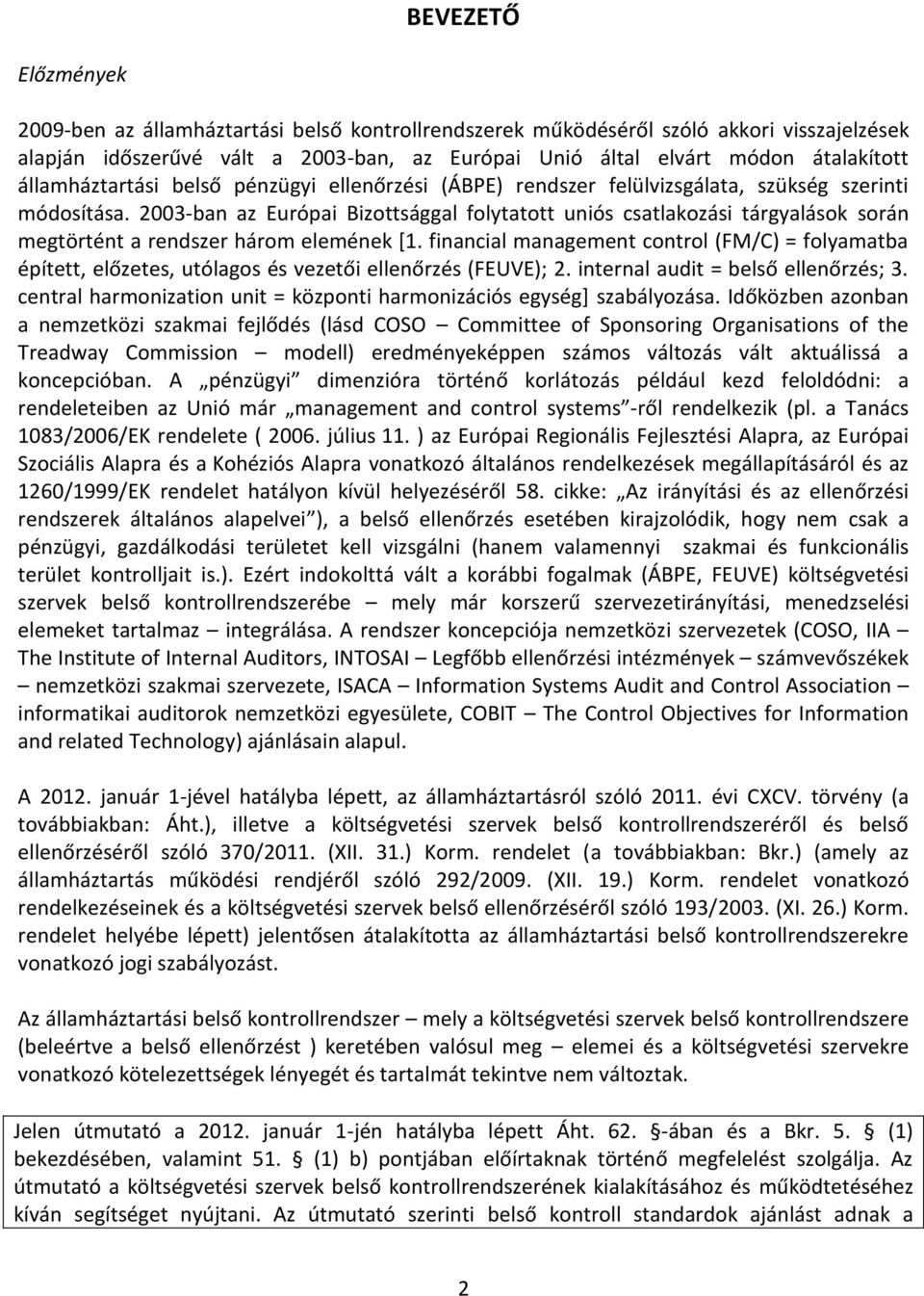 2003-ban az Európai Bizottsággal folytatott uniós csatlakozási tárgyalások során megtörtént a rendszer három elemének [1.