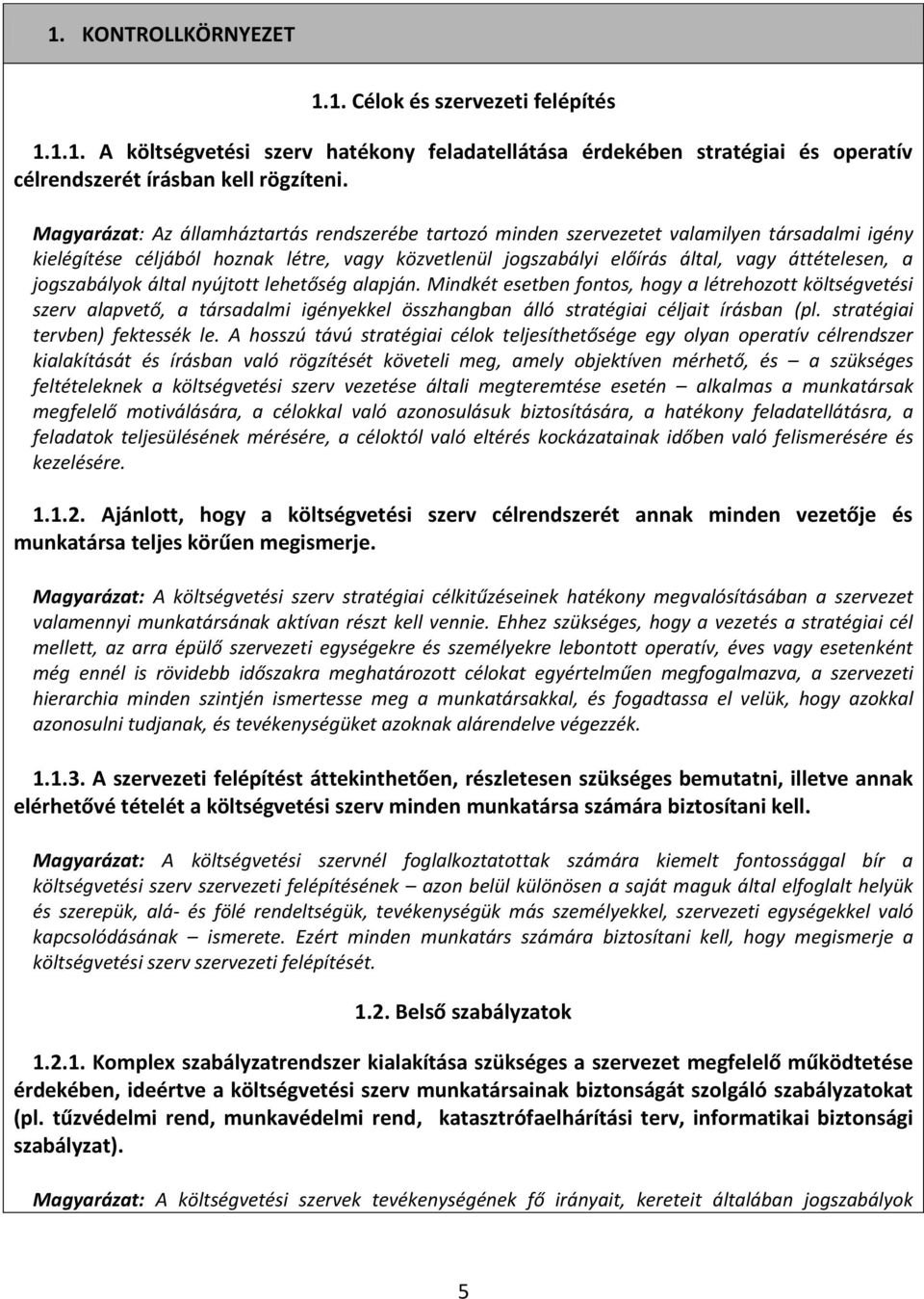 jogszabályok által nyújtott lehetőség alapján. Mindkét esetben fontos, hogy a létrehozott költségvetési szerv alapvető, a társadalmi igényekkel összhangban álló stratégiai céljait írásban (pl.