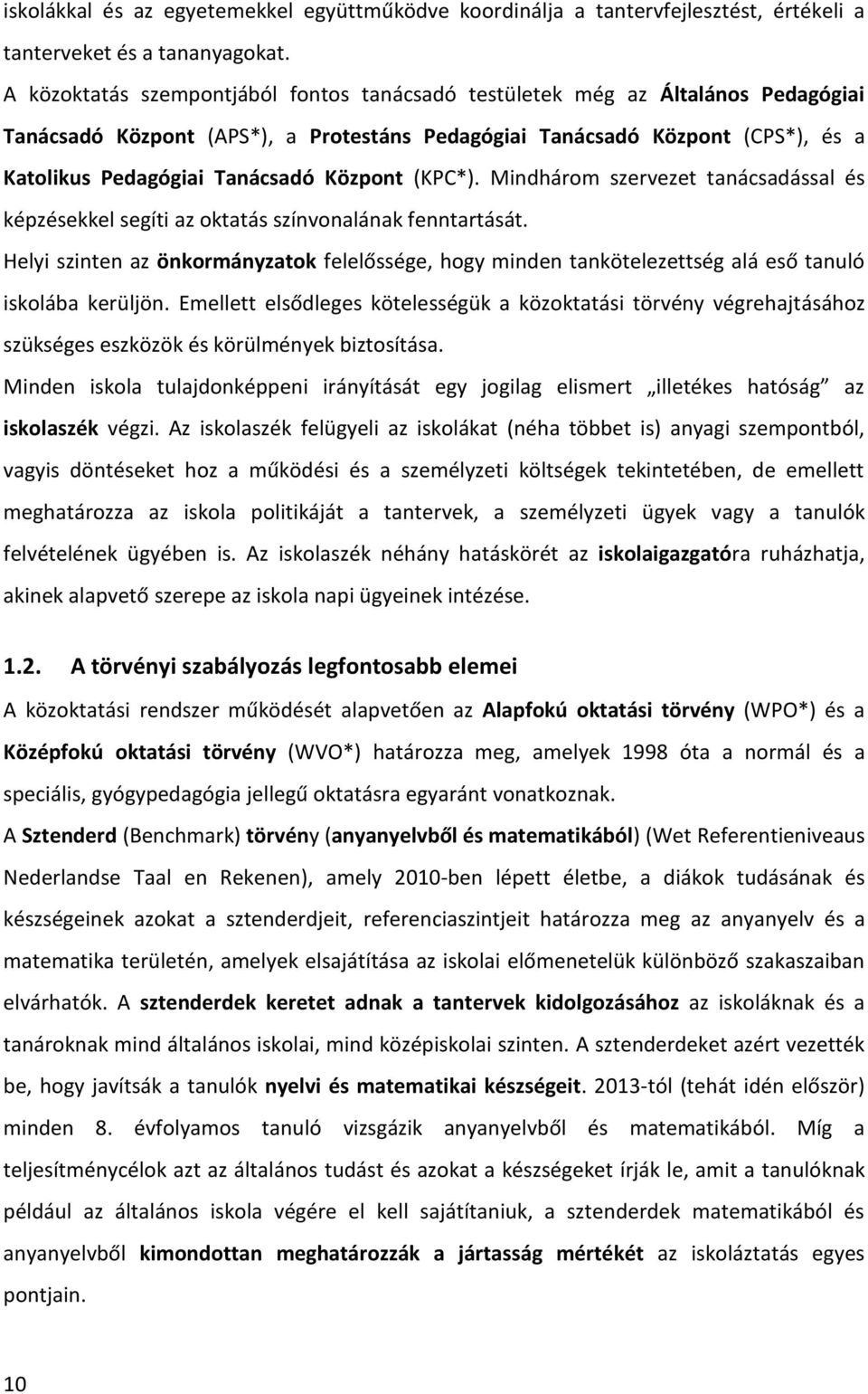 Központ (KPC*). Mindhárom szervezet tanácsadással és képzésekkel segíti az oktatás színvonalának fenntartását.