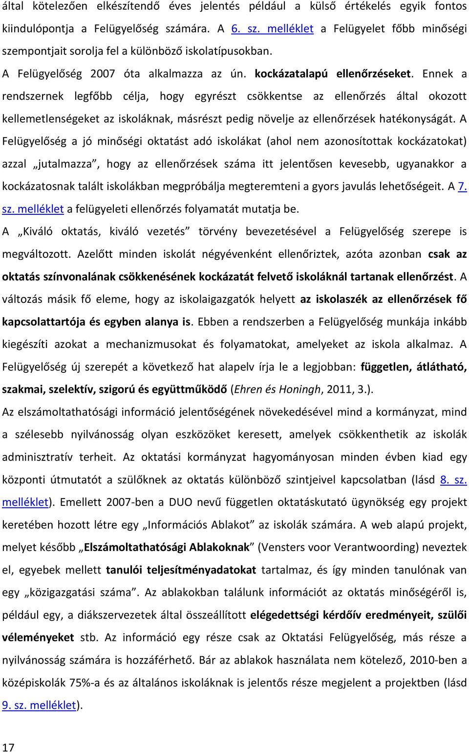 Ennek a rendszernek legfőbb célja, hogy egyrészt csökkentse az ellenőrzés által okozott kellemetlenségeket az iskoláknak, másrészt pedig növelje az ellenőrzések hatékonyságát.