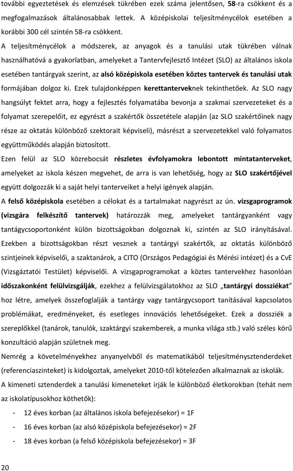 A teljesítménycélok a módszerek, az anyagok és a tanulási utak tükrében válnak használhatóvá a gyakorlatban, amelyeket a Tantervfejlesztő Intézet (SLO) az általános iskola esetében tantárgyak