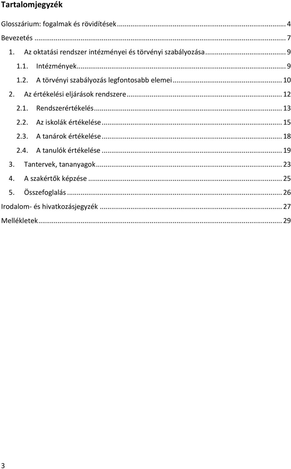 A törvényi szabályozás legfontosabb elemei... 10 2. Az értékelési eljárások rendszere... 12 2.1. Rendszerértékelés... 13 2.2. Az iskolák értékelése.