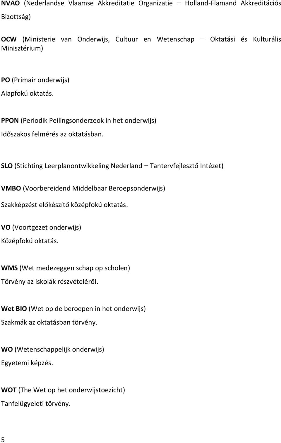 SLO (Stichting Leerplanontwikkeling Nederland Tantervfejlesztő Intézet) VMBO (Voorbereidend Middelbaar Beroepsonderwijs) Szakképzést előkészítő középfokú oktatás.