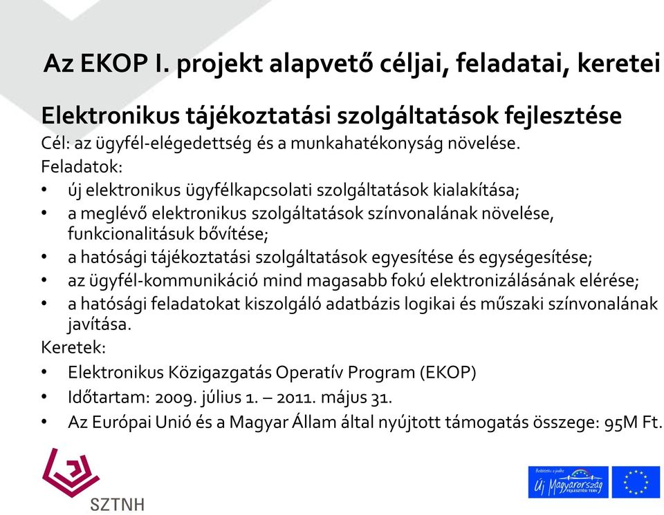 tájékoztatási szolgáltatások egyesítése és egységesítése; az ügyfél-kommunikáció mind magasabb fokú elektronizálásának elérése; a hatósági feladatokat kiszolgáló adatbázis logikai és