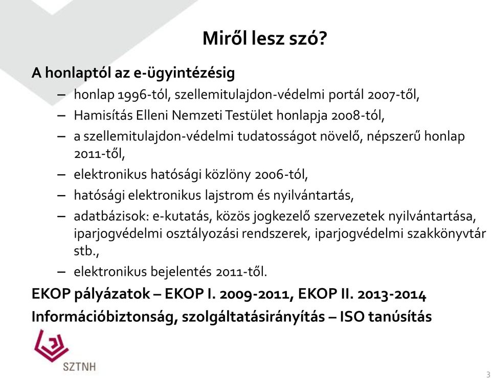 növelő, népszerű honlap 2011-től, elektronikus hatósági közlöny 2006-tól, hatósági elektronikus lajstrom és nyilvántartás, adatbázisok: e-kutatás, közös