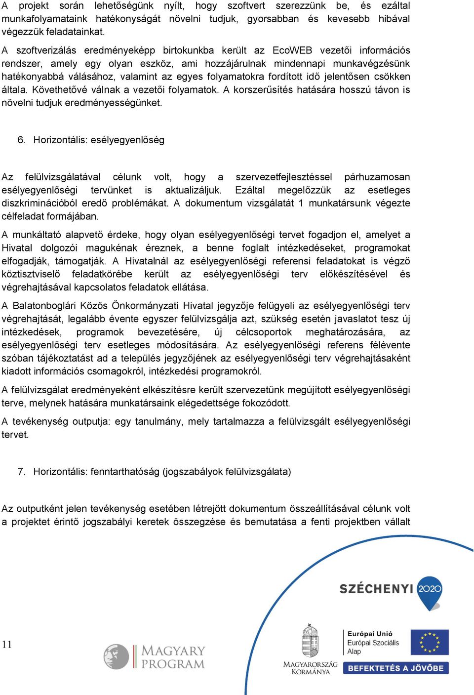 folyamatokra fordított idő jelentősen csökken általa. Követhetővé válnak a vezetői folyamatok. A korszerűsítés hatására hosszú távon is növelni tudjuk eredményességünket. 6.