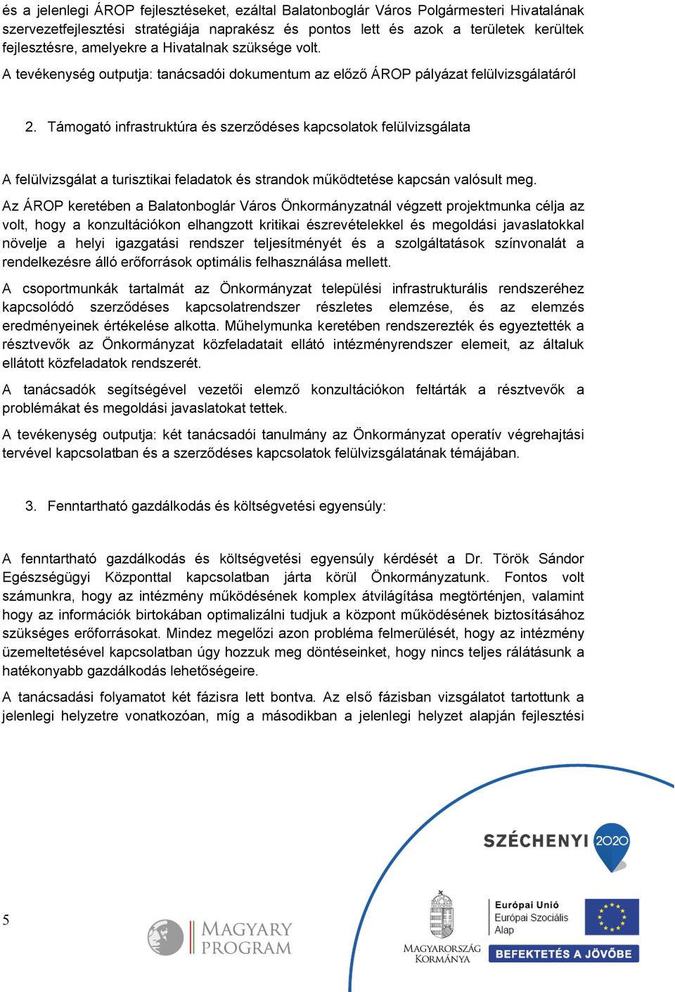 Támogató infrastruktúra és szerződéses kapcsolatok felülvizsgálata A felülvizsgálat a turisztikai feladatok és strandok működtetése kapcsán valósult meg.