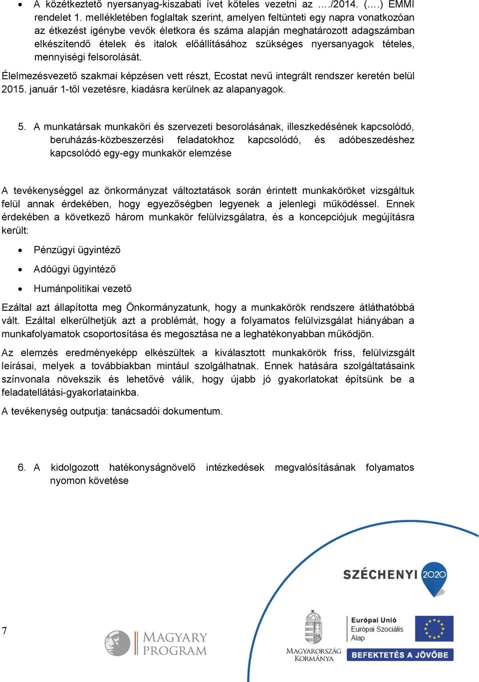 szükséges nyersanyagok tételes, mennyiségi felsorolását. Élelmezésvezető szakmai képzésen vett részt, Ecostat nevű integrált rendszer keretén belül 2015.