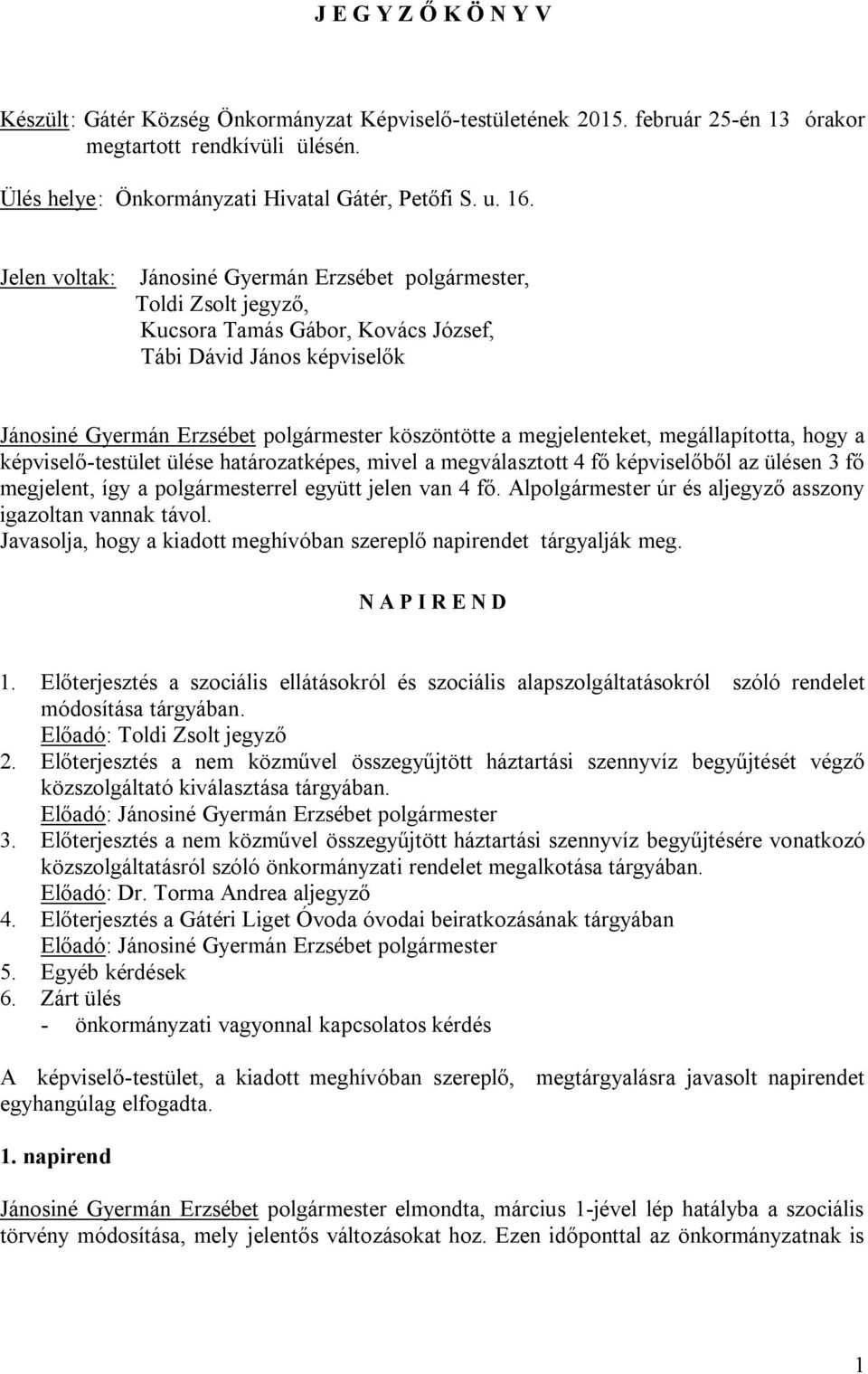 megjelenteket, megállapította, hogy a képviselő-testület ülése határozatképes, mivel a megválasztott 4 fő képviselőből az ülésen 3 fő megjelent, így a polgármesterrel együtt jelen van 4 fő.