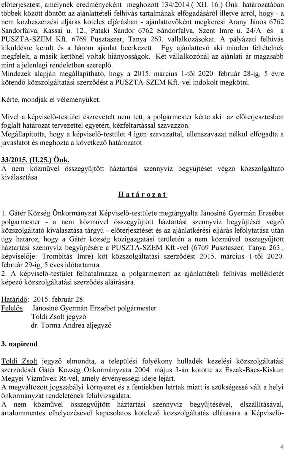 6762 Sándorfalva, Kassai u. 12., Pataki Sándor 6762 Sándorfalva, Szent Imre u. 24/A. és a PUSZTA-SZEM Kft. 6769 Pusztaszer, Tanya 263. vállalkozásokat.