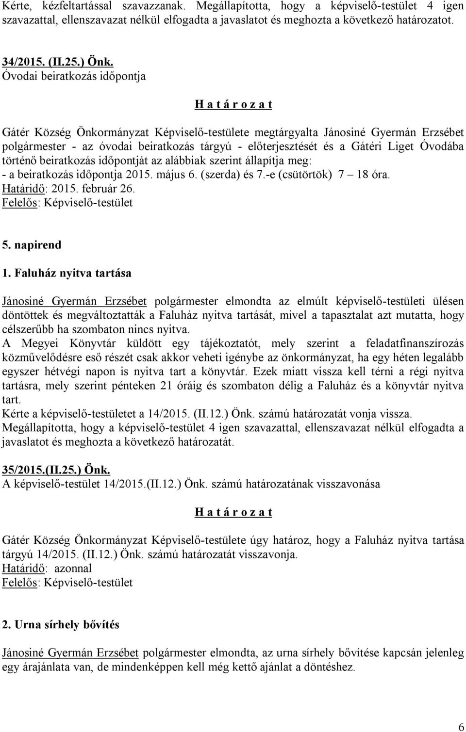 Óvodai beiratkozás időpontja H a t á r o z a t Gátér Község Önkormányzat Képviselő-testülete megtárgyalta Jánosiné Gyermán Erzsébet polgármester - az óvodai beiratkozás tárgyú - előterjesztését és a