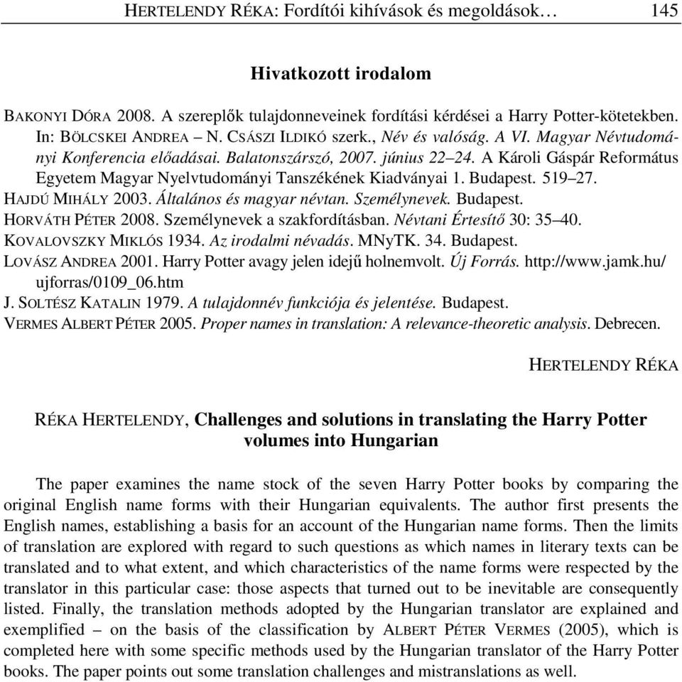 A Károli Gáspár Református Egyetem Magyar Nyelvtudományi Tanszékének Kiadványai 1. Budapest. 519 27. HAJDÚ MIHÁLY 2003. Általános és magyar névtan. Személynevek. Budapest. HORVÁTH PÉTER 2008.