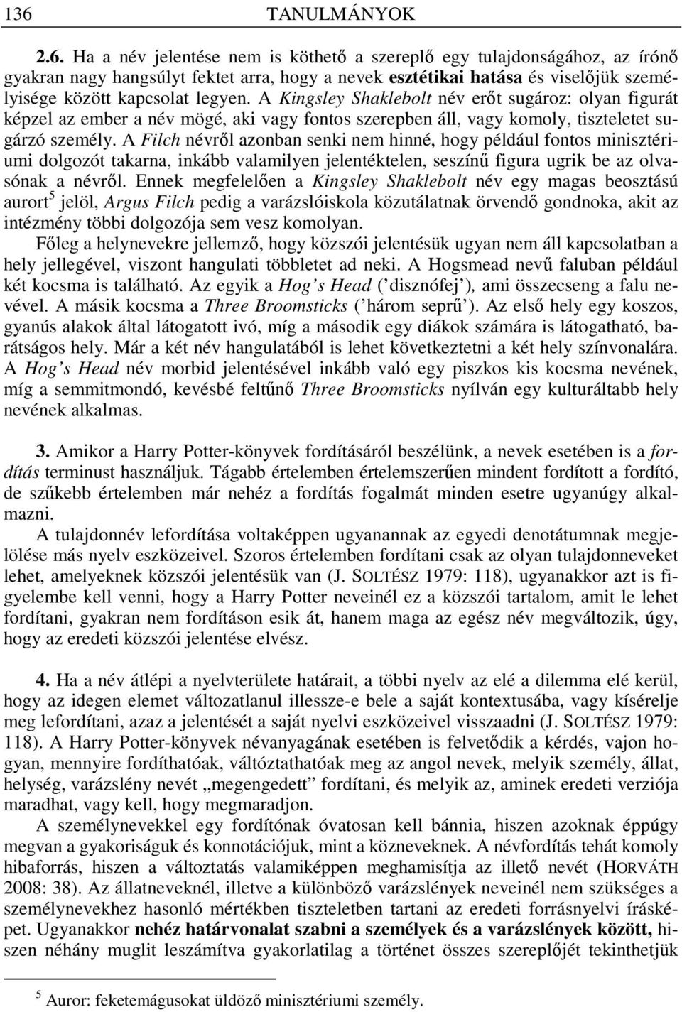 A Filch névr l azonban senki nem hinné, hogy például fontos minisztériumi dolgozót takarna, inkább valamilyen jelentéktelen, seszín figura ugrik be az olvasónak a névr l.