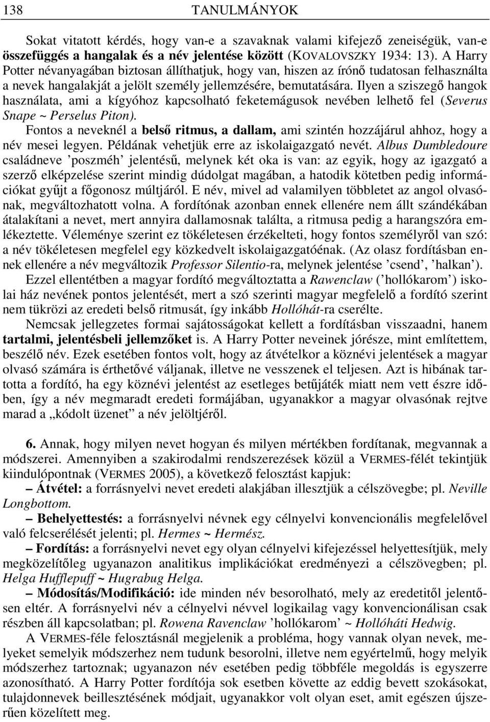 Ilyen a sziszeg hangok használata, ami a kígyóhoz kapcsolható feketemágusok nevében lelhet fel (Severus Snape ~ Perselus Piton).